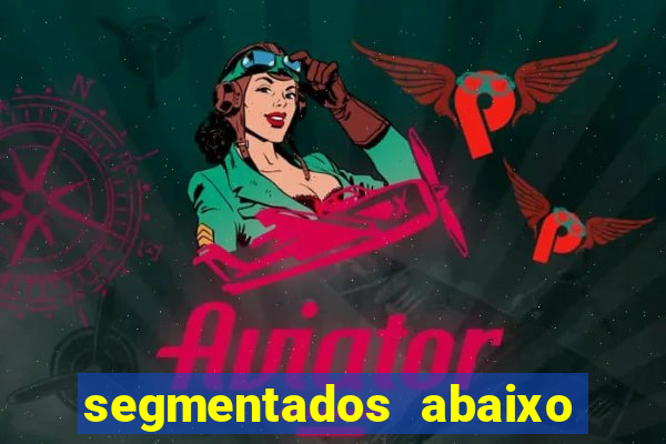 segmentados abaixo do normal